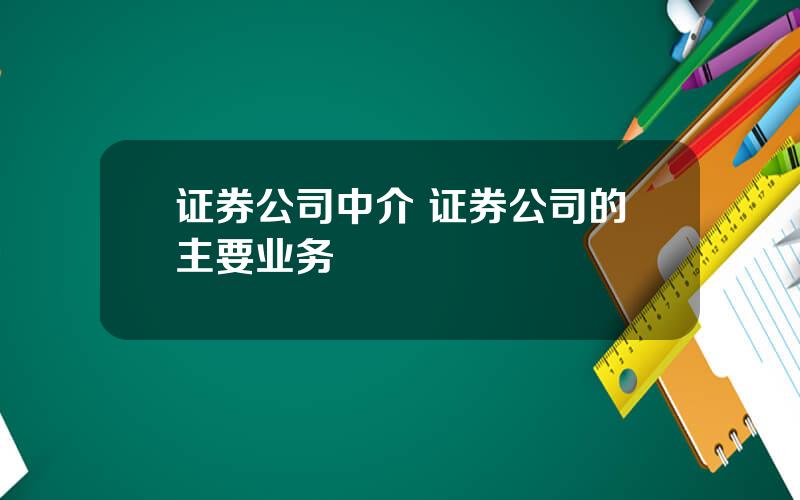 证券公司中介 证券公司的主要业务